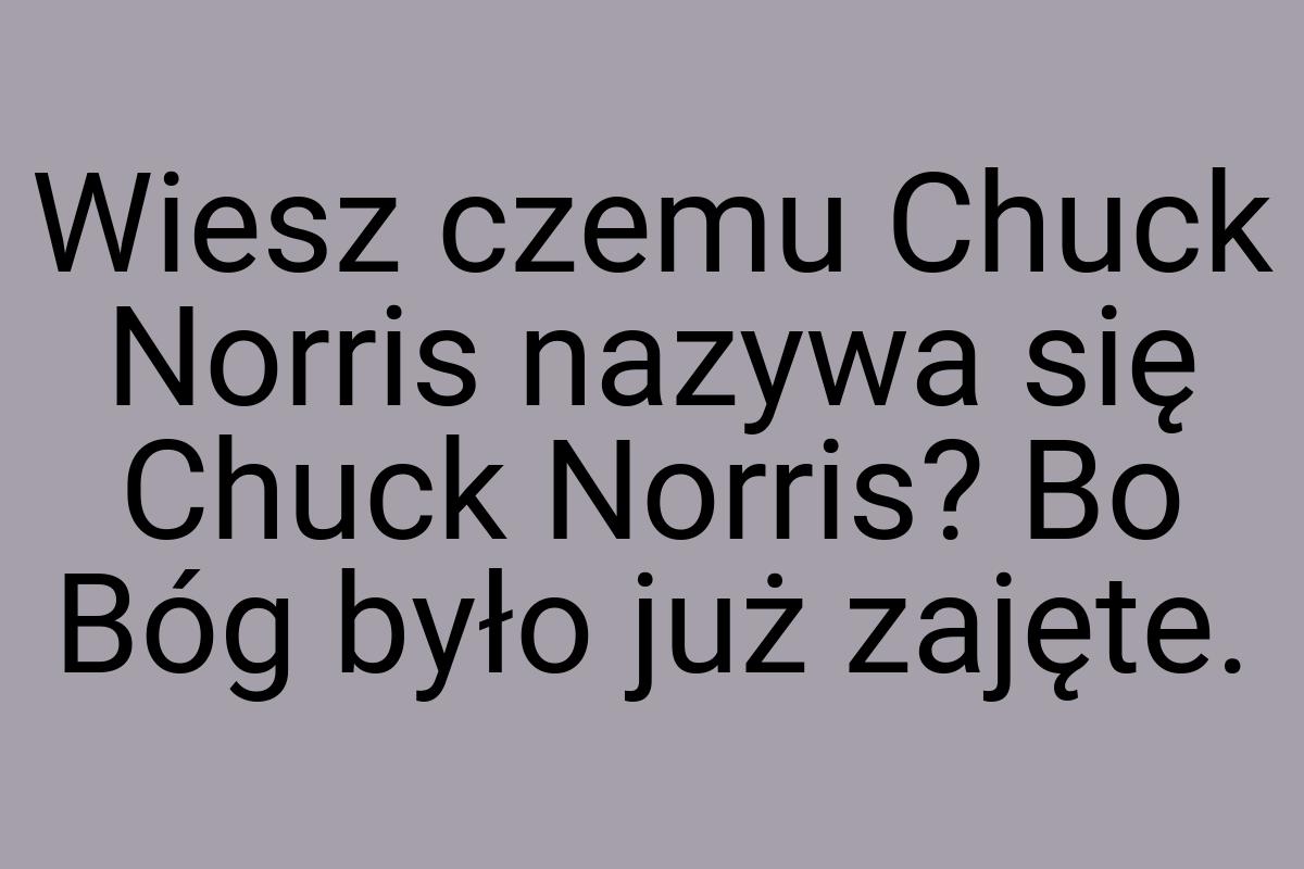 Wiesz czemu Chuck Norris nazywa się Chuck Norris? Bo Bóg