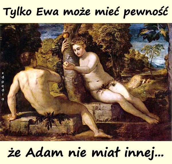 Tylko Ewa może mieć pewność, że Adam nie miał innej