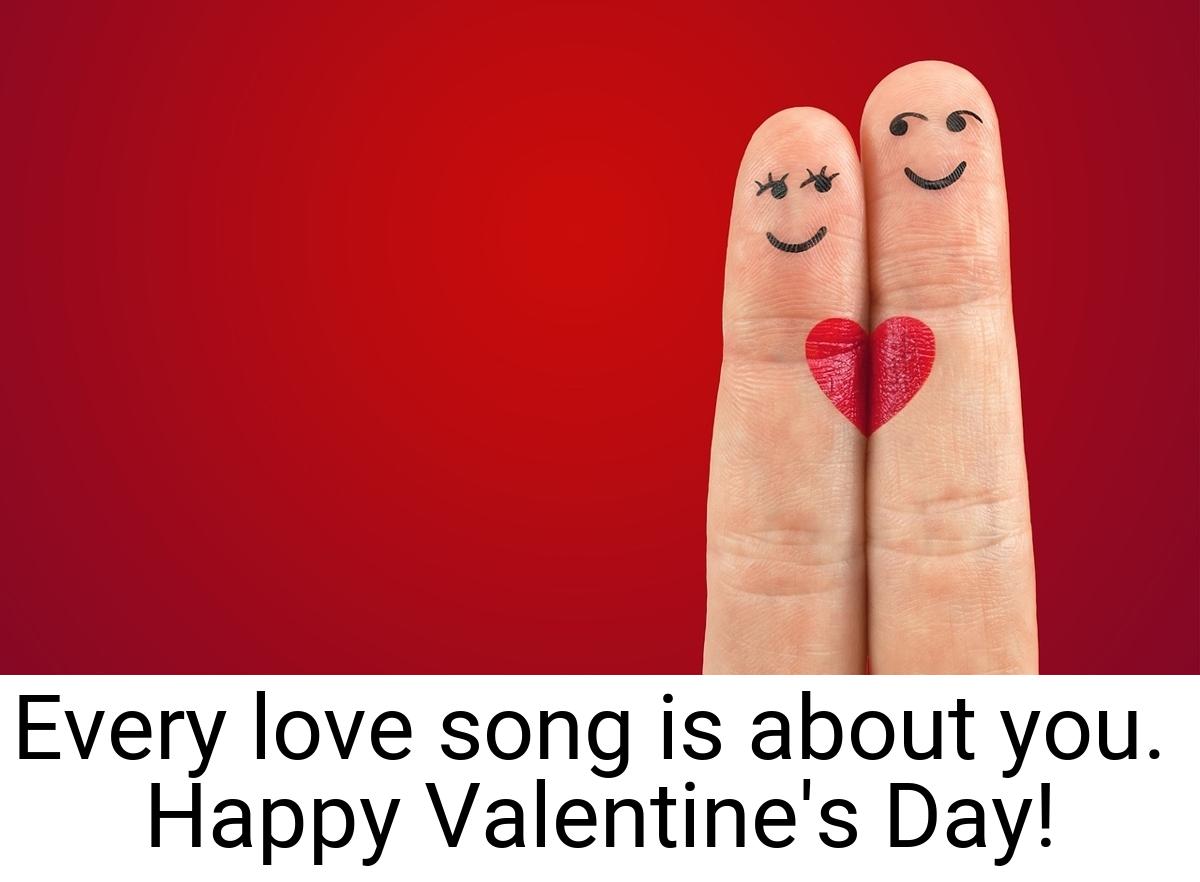 Every love song is about you. Happy Valentine's Day