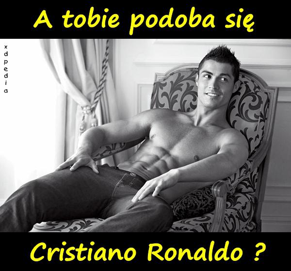 A tobie podoba się Cristiano Ronaldo