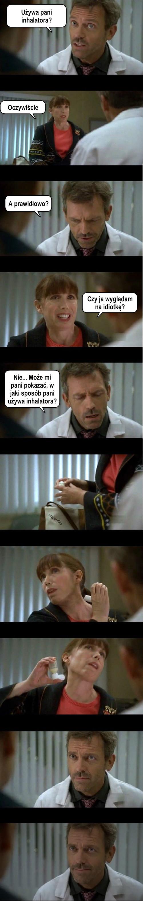 Dr. House: Używa Pani inhalatora? - Oczywiście Dr. House: A