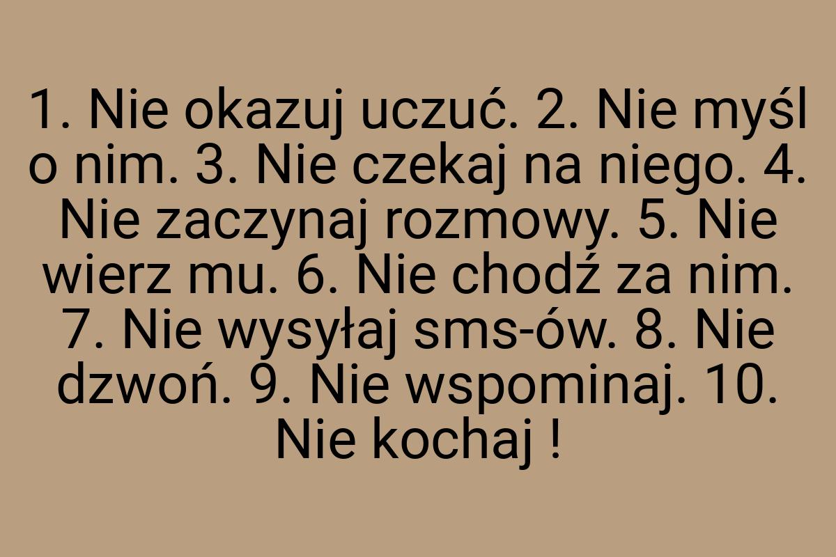 1. Nie okazuj uczuć. 2. Nie myśl o nim. 3. Nie czekaj na