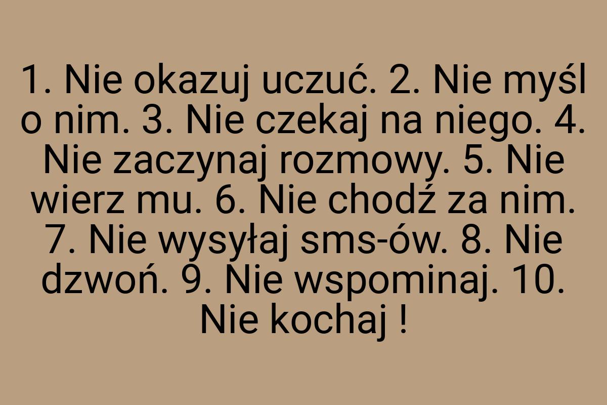 1. Nie okazuj uczuć. 2. Nie myśl o nim. 3. Nie czekaj na