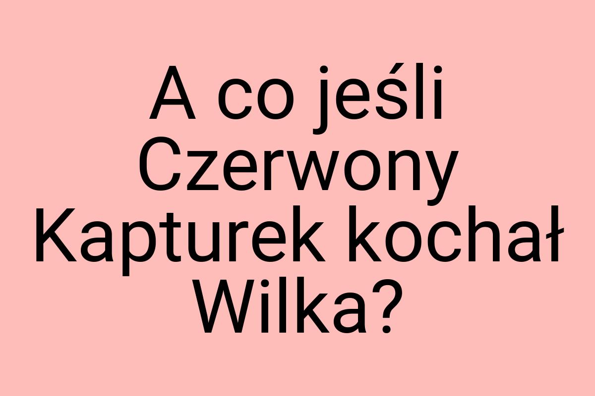 A co jeśli Czerwony Kapturek kochał Wilka