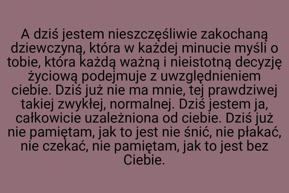 A dziś jestem nieszczęśliwie zakochaną dziewczyną, która w