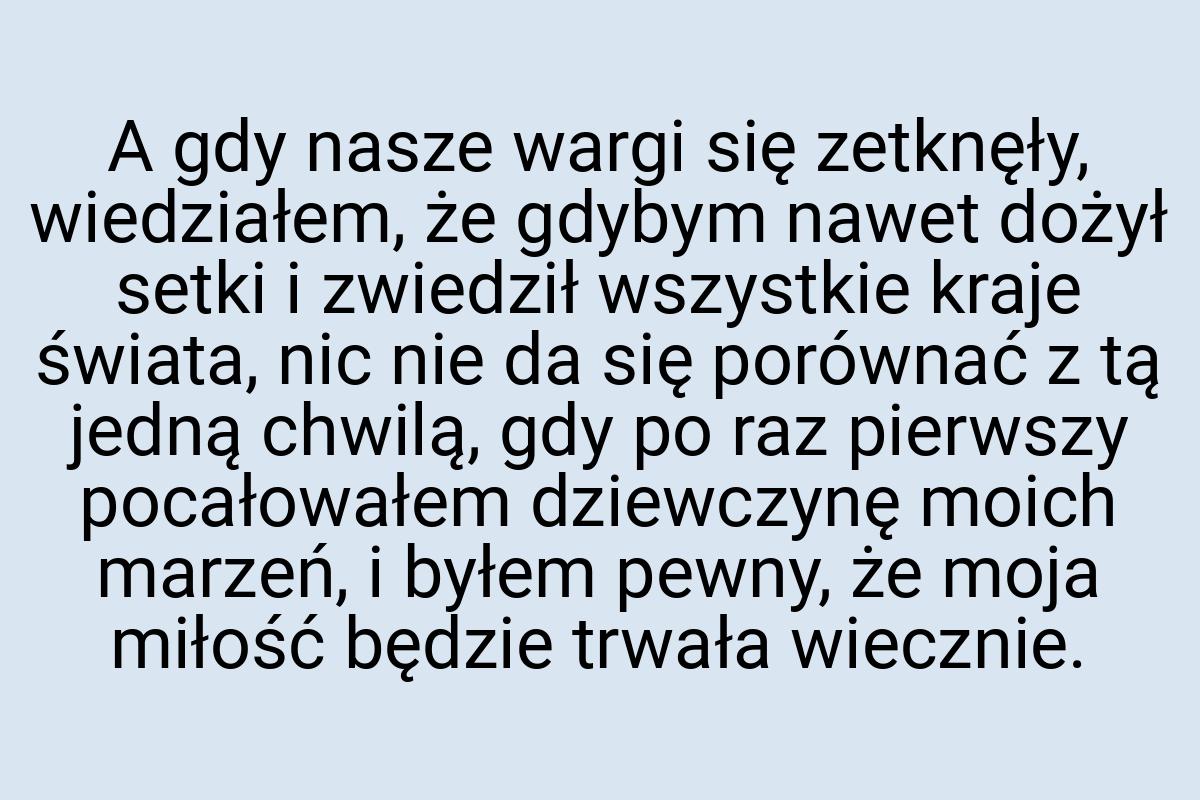 A gdy nasze wargi się zetknęły, wiedziałem, że gdybym nawet