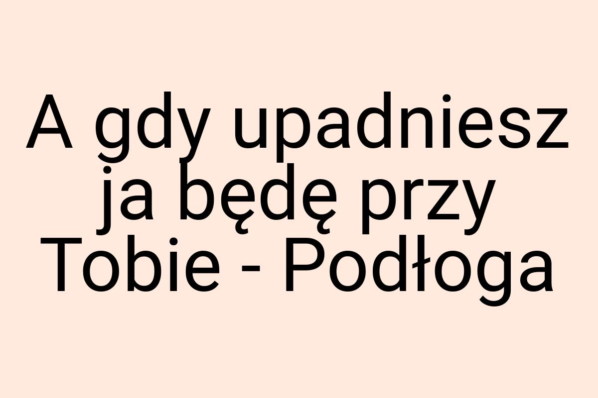 A gdy upadniesz ja będę przy Tobie - Podłoga