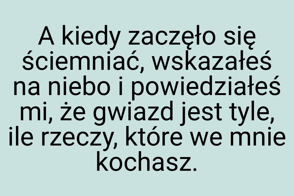 A kiedy zaczęło się ściemniać, wskazałeś na niebo i