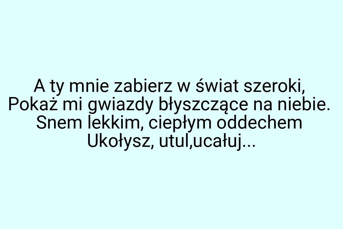 A ty mnie zabierz w świat szeroki, Pokaż mi gwiazdy