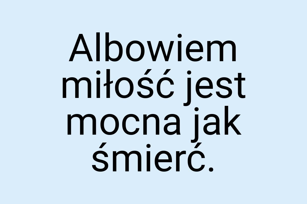 Albowiem miłość jest mocna jak śmierć