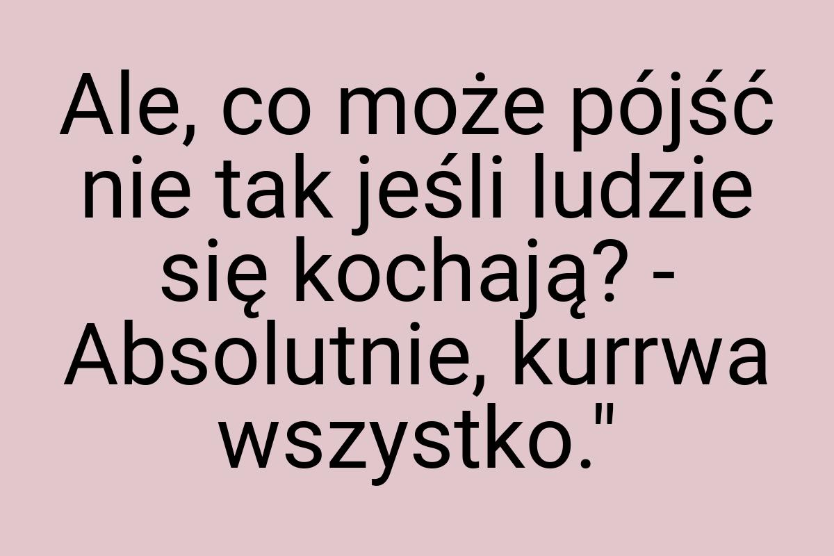 Ale, co może pójść nie tak jeśli ludzie się kochają