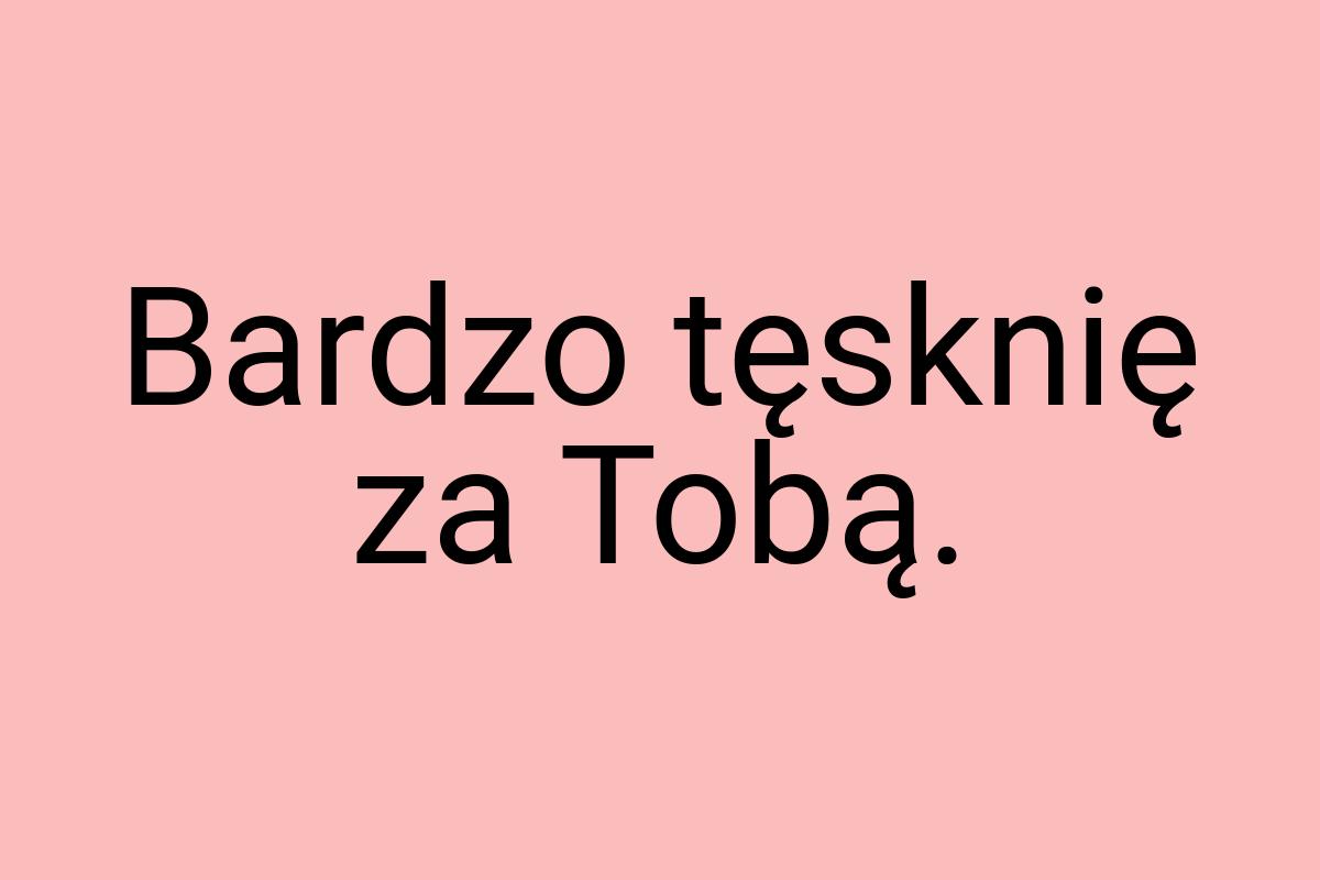 Bardzo tęsknię za Tobą