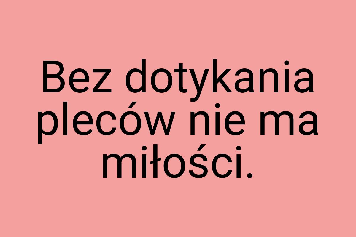 Bez dotykania pleców nie ma miłości