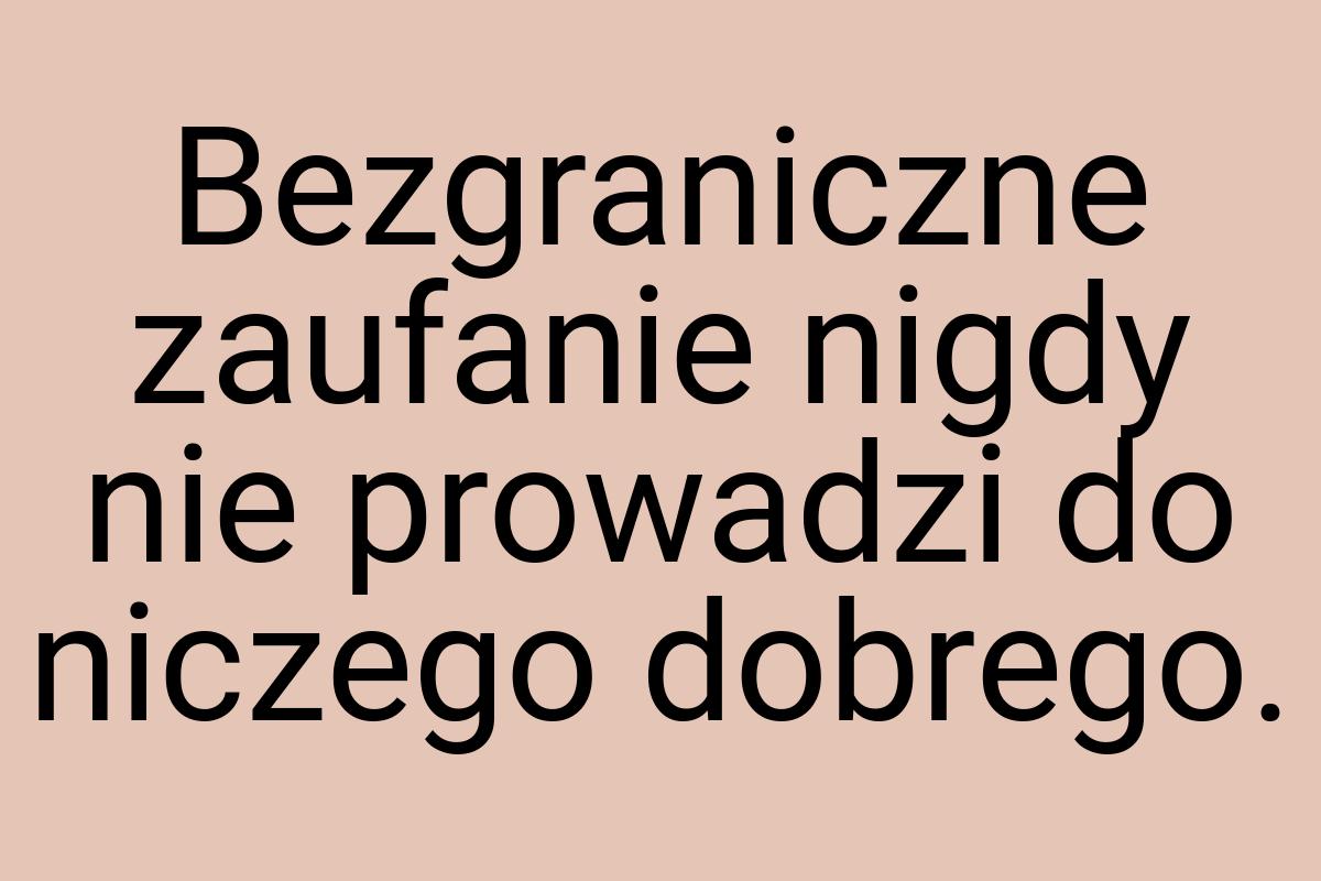 Bezgraniczne zaufanie nigdy nie prowadzi do niczego dobrego