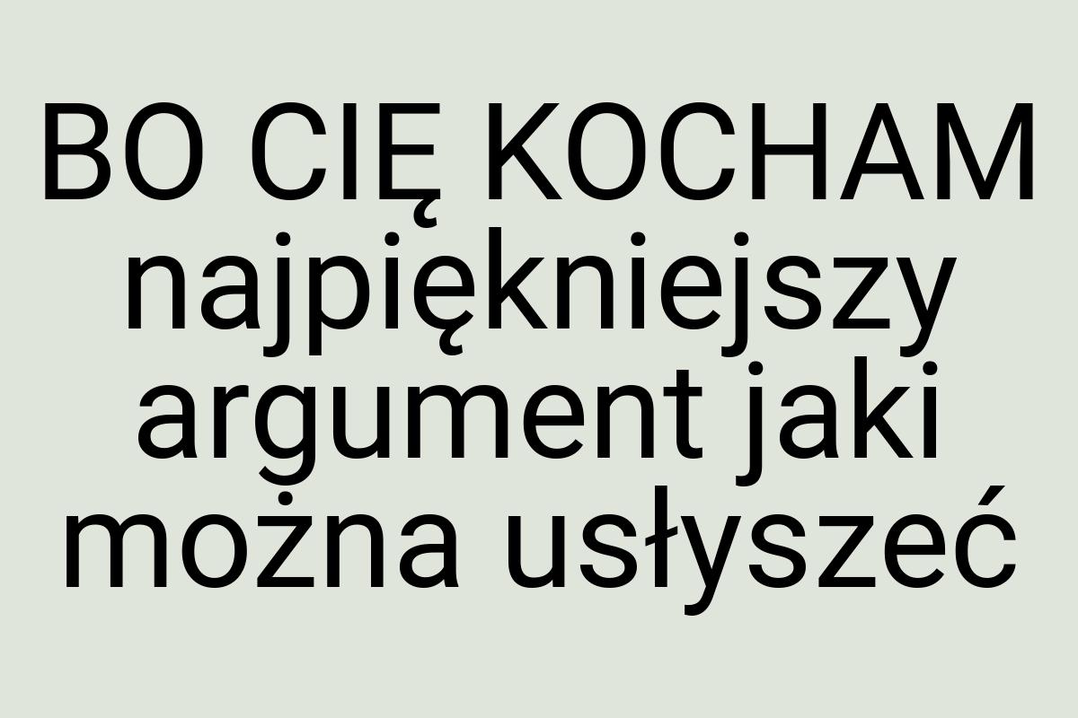 BO CIĘ KOCHAM najpiękniejszy argument jaki można usłyszeć