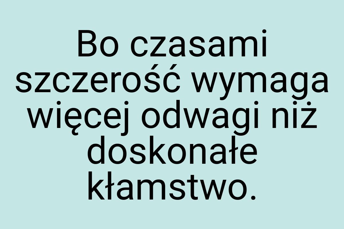 Bo czasami szczerość wymaga więcej odwagi niż doskonałe