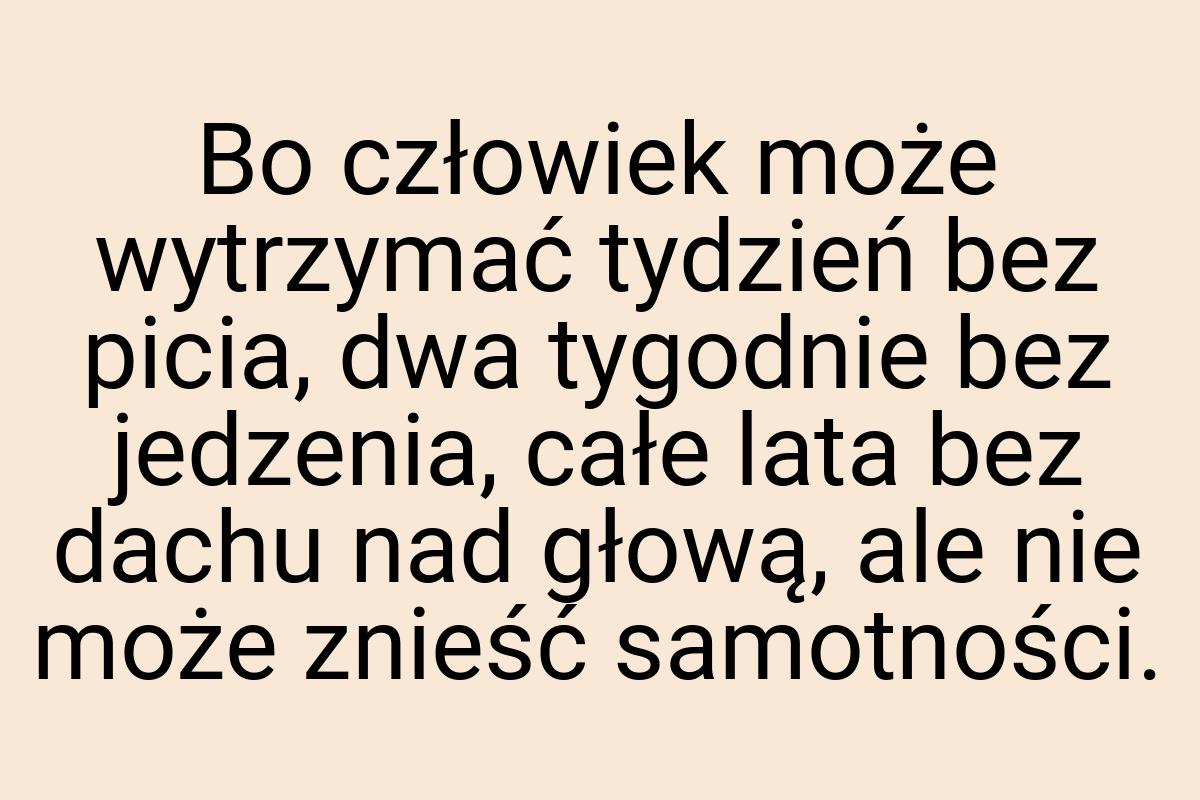 Bo człowiek może wytrzymać tydzień bez picia, dwa tygodnie