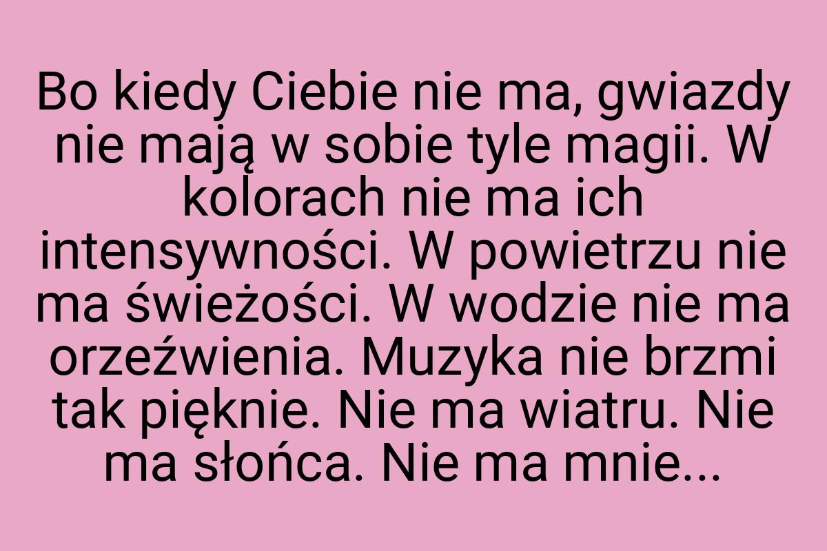 Bo kiedy Ciebie nie ma, gwiazdy nie mają w sobie tyle