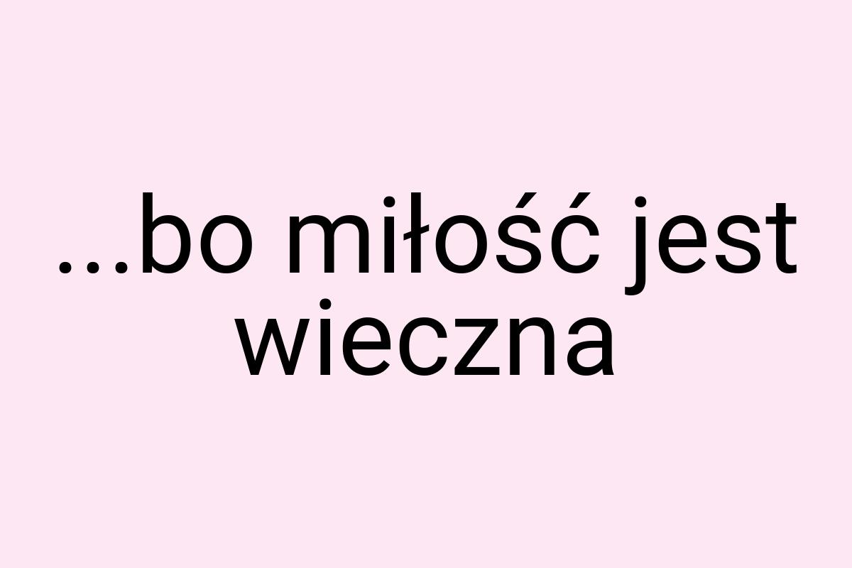 ...bo miłość jest wieczna