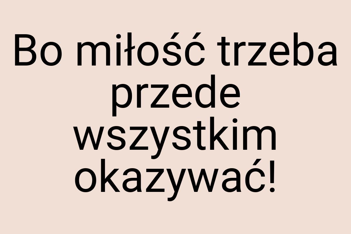 Bo miłość trzeba przede wszystkim okazywać