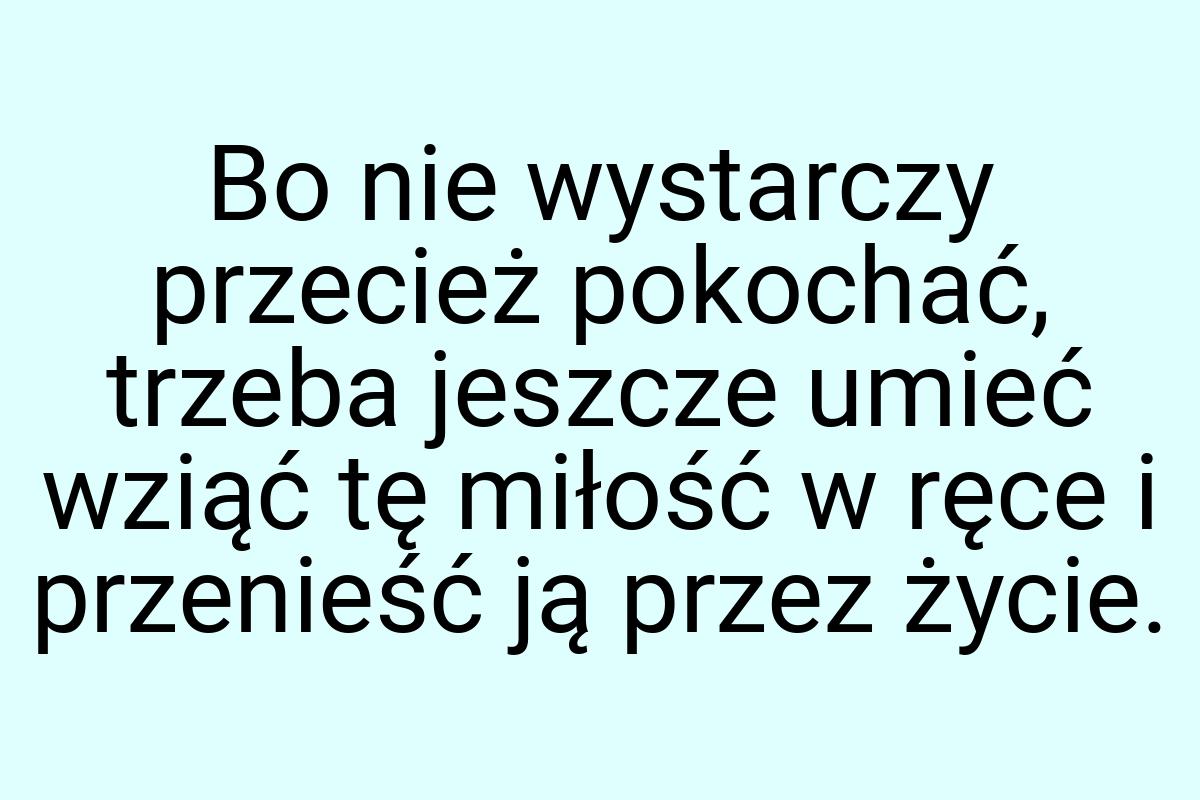 Bo nie wystarczy przecież pokochać, trzeba jeszcze umieć