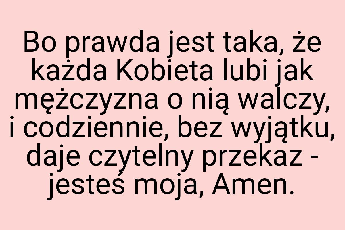 Bo prawda jest taka, że każda Kobieta lubi jak mężczyzna o