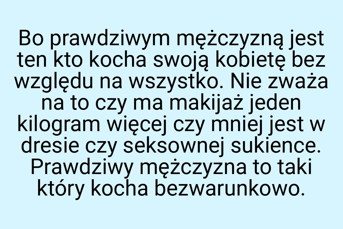 Bo prawdziwym mężczyzną jest ten kto kocha swoją kobietę