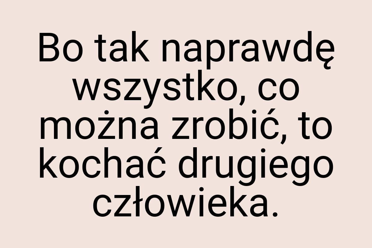 Bo tak naprawdę wszystko, co można zrobić, to kochać