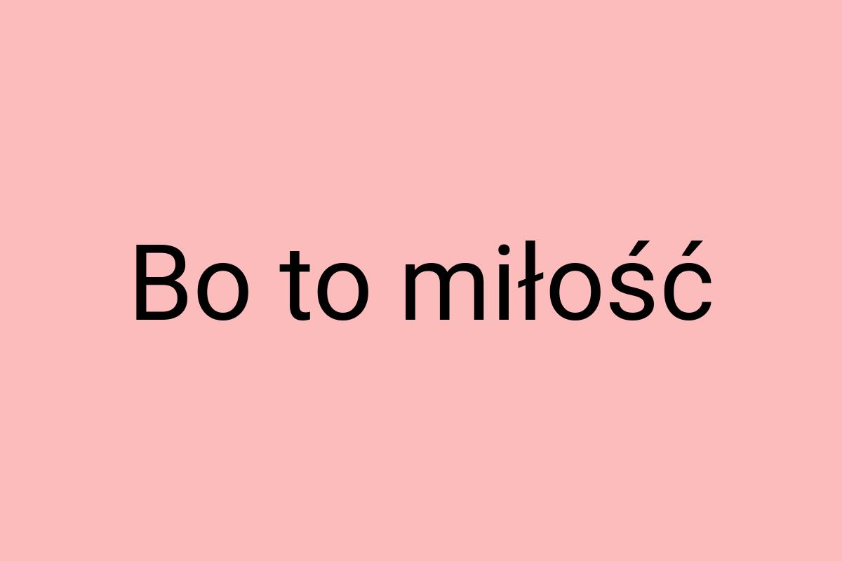 Bo to miłość