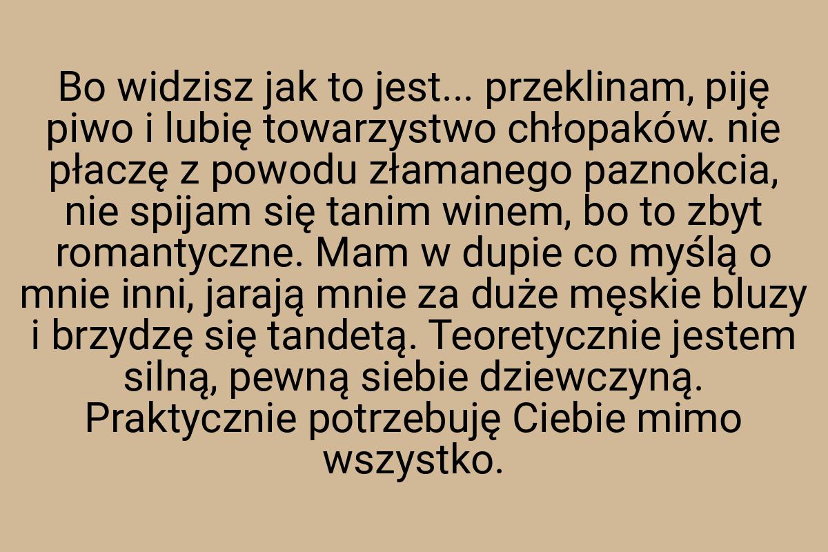 Bo widzisz jak to jest... przeklinam, piję piwo i lubię