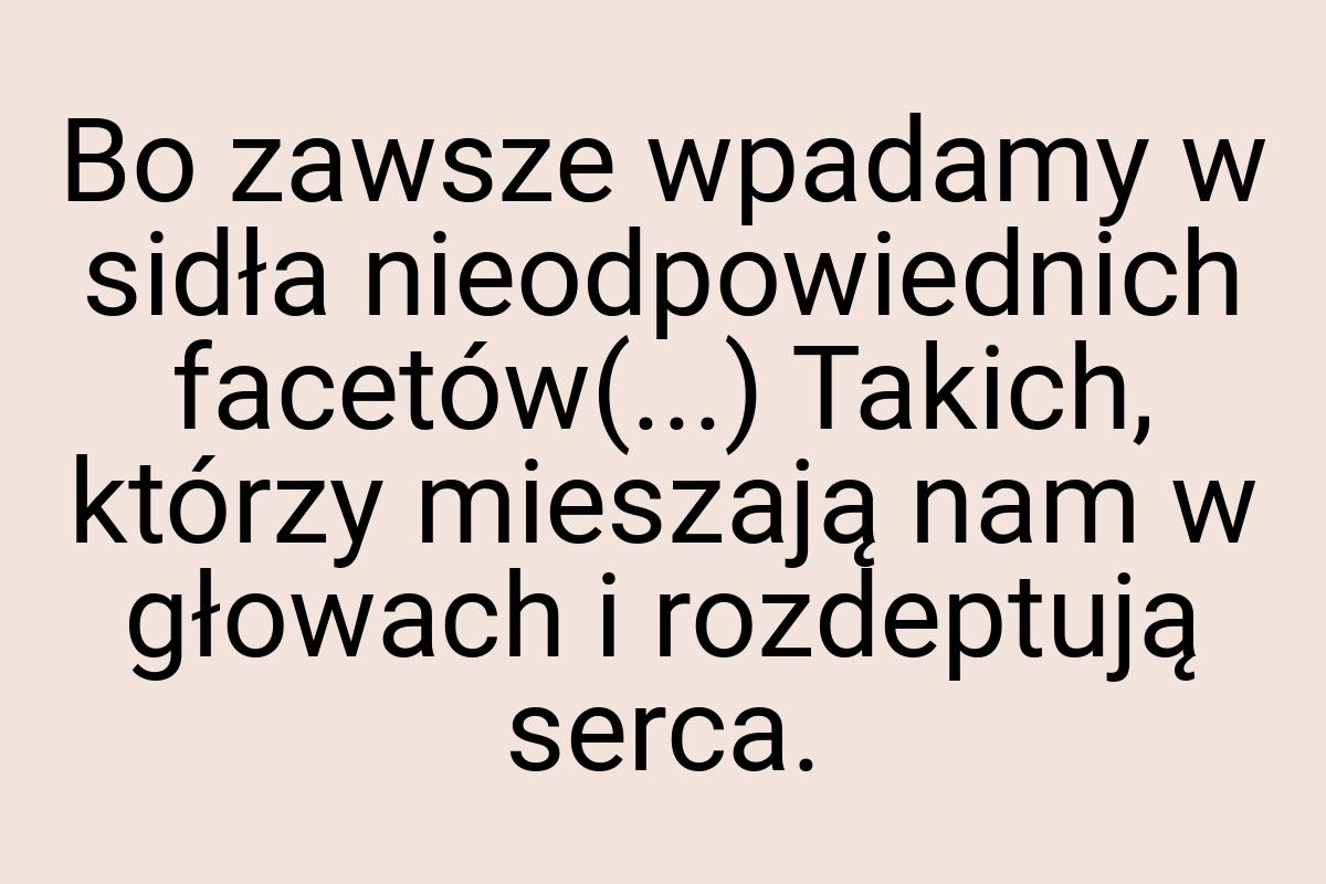 Bo zawsze wpadamy w sidła nieodpowiednich facetów