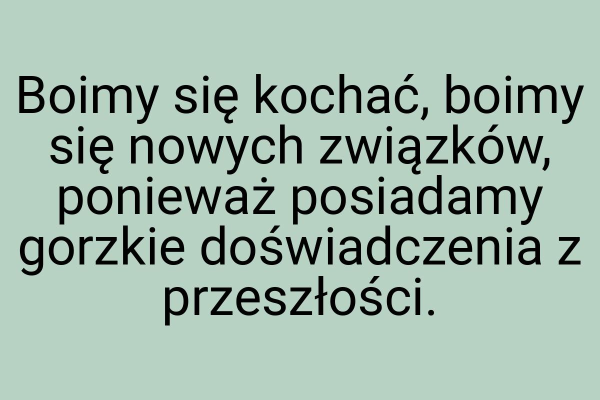 Boimy się kochać, boimy się nowych związków, ponieważ