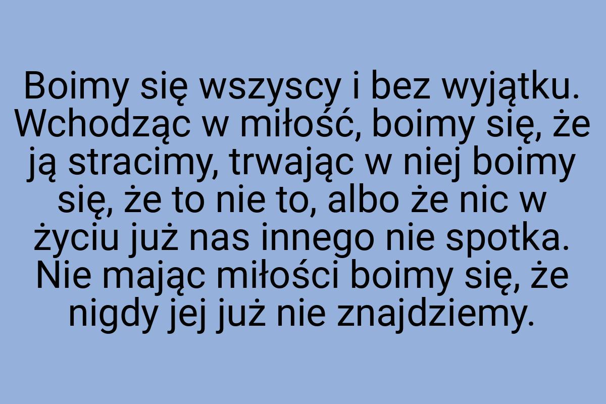 Boimy się wszyscy i bez wyjątku. Wchodząc w miłość, boimy