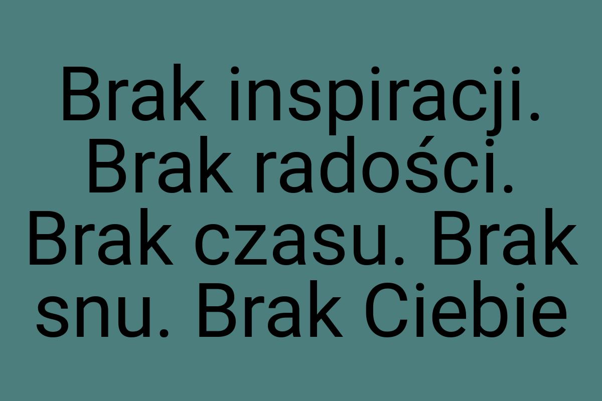 Brak inspiracji. Brak radości. Brak czasu. Brak snu. Brak