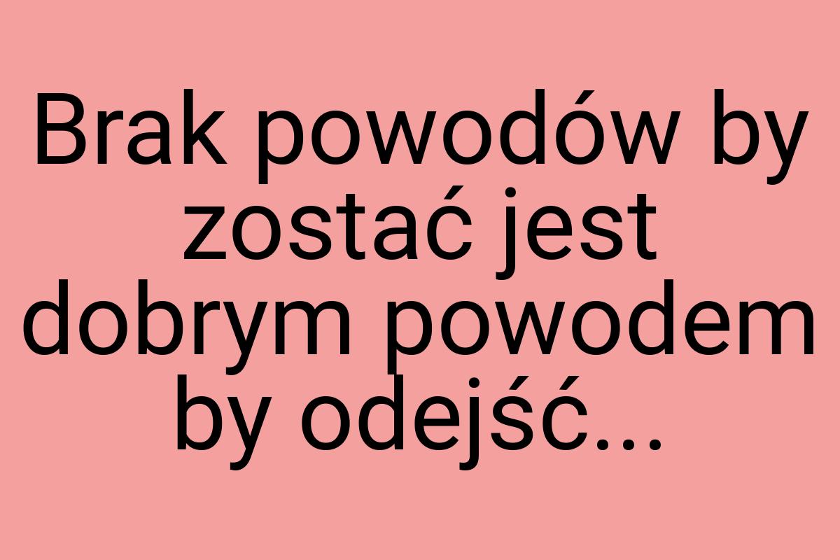 Brak powodów by zostać jest dobrym powodem by odejść