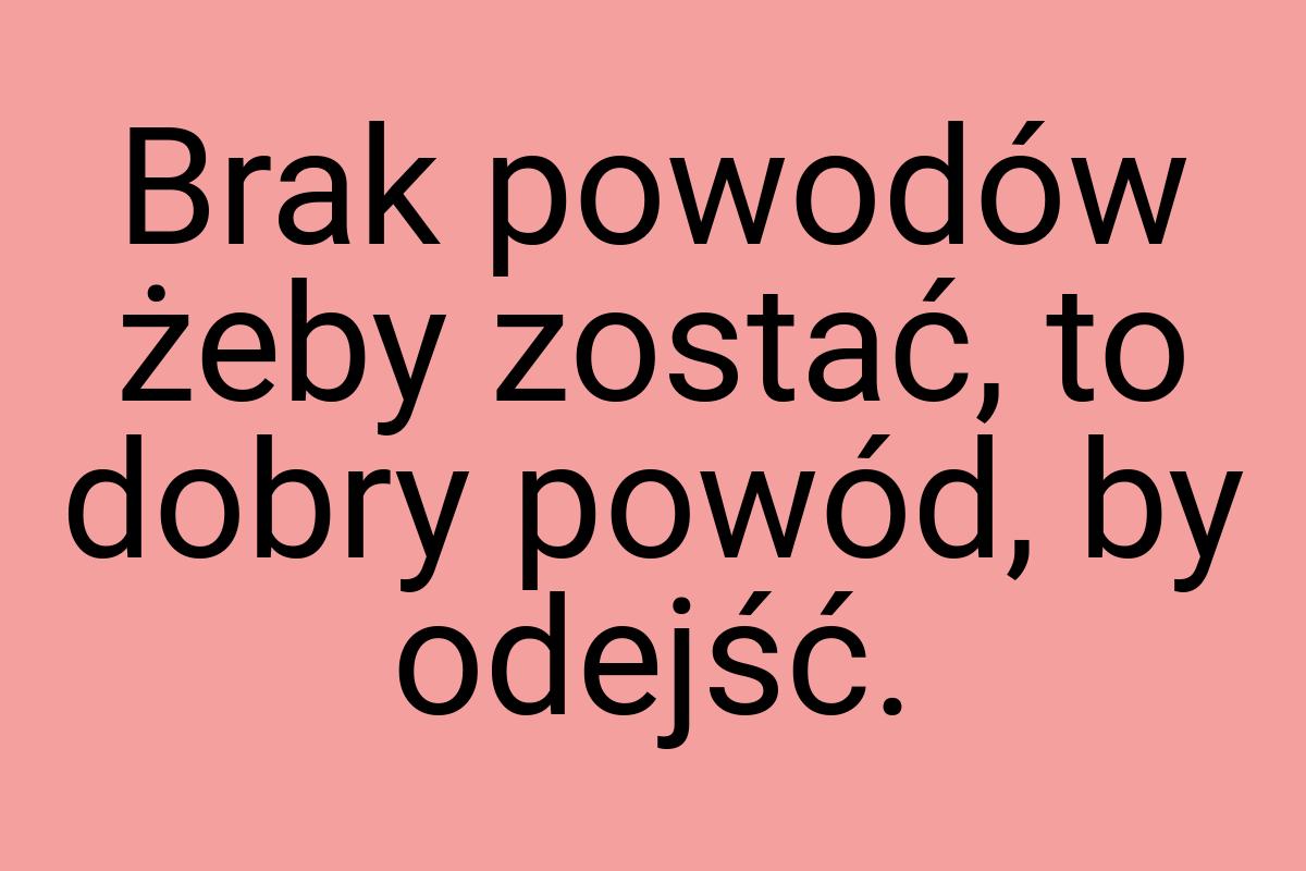 Brak powodów żeby zostać, to dobry powód, by odejść