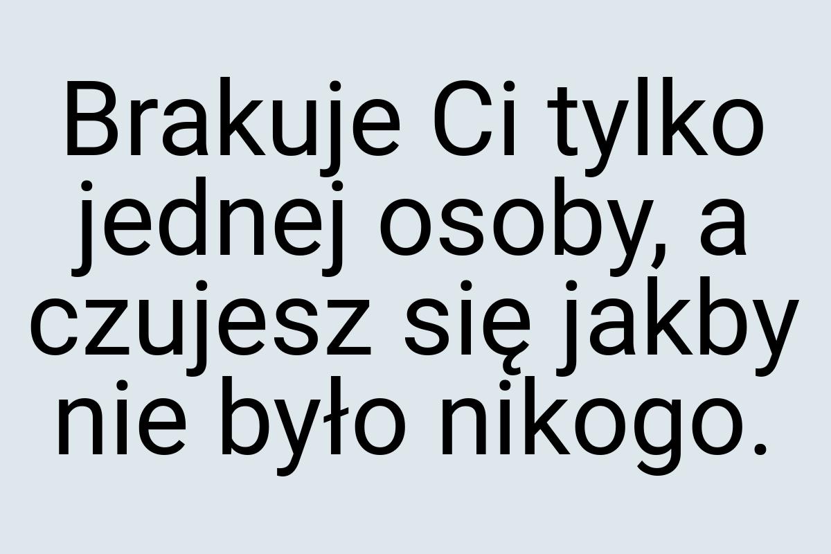 Brakuje Ci tylko jednej osoby, a czujesz się jakby nie było