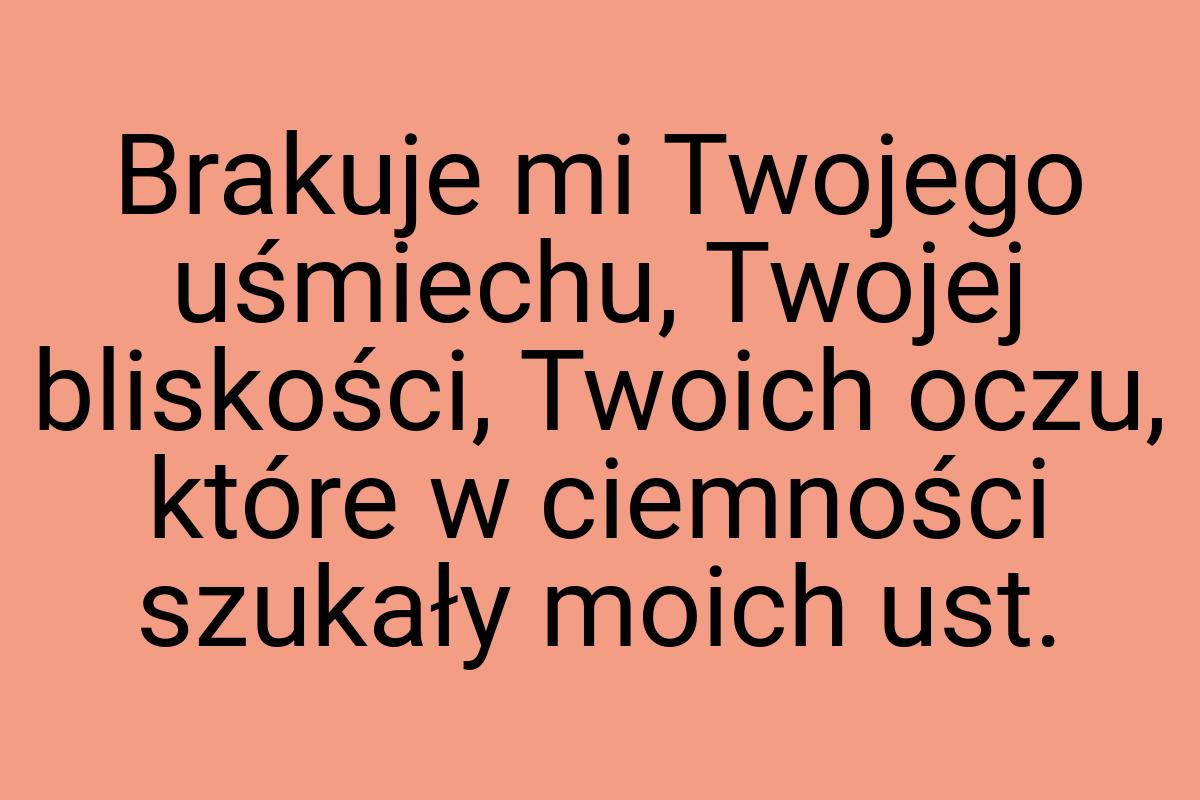 Brakuje mi Twojego uśmiechu, Twojej bliskości, Twoich oczu