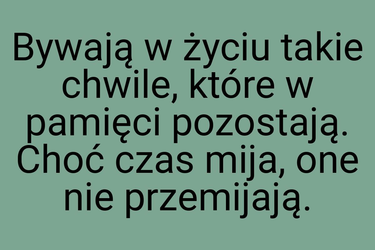 Bywają w życiu takie chwile, które w pamięci pozostają