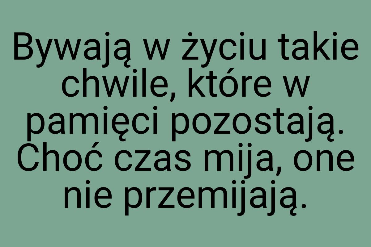 Bywają w życiu takie chwile, które w pamięci pozostają