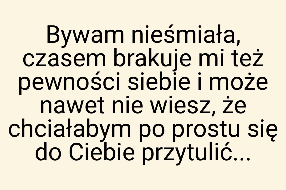 Bywam nieśmiała, czasem brakuje mi też pewności siebie i