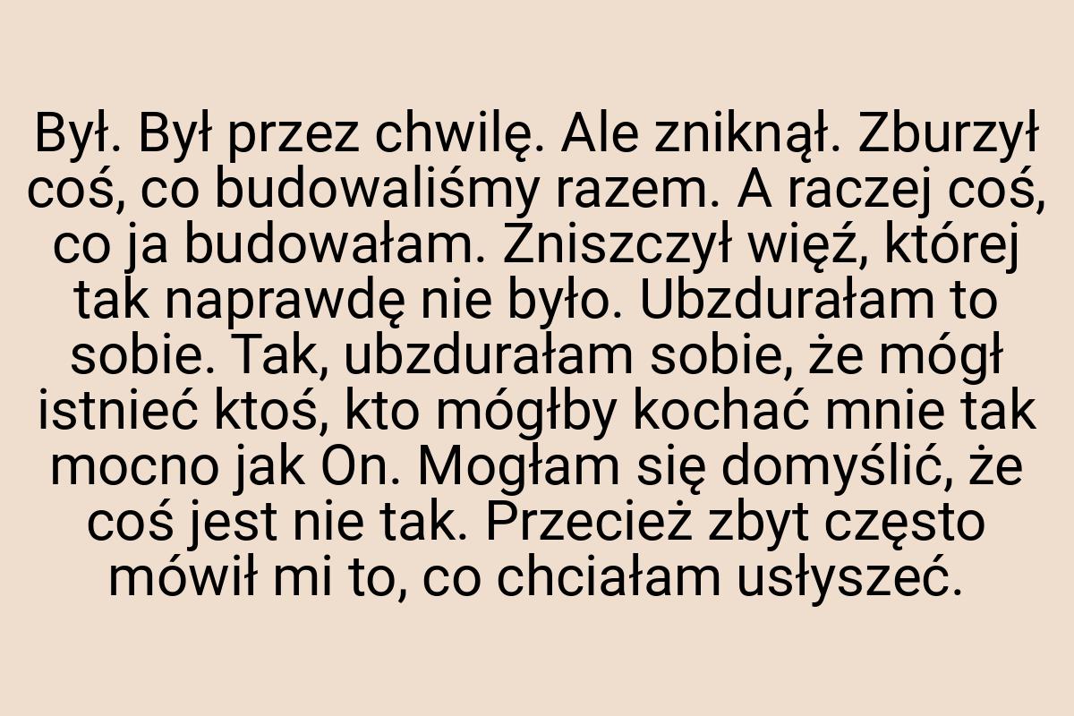 Był. Był przez chwilę. Ale zniknął. Zburzył coś, co