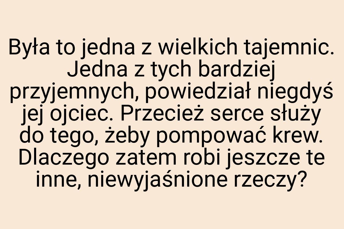 Była to jedna z wielkich tajemnic. Jedna z tych bardziej