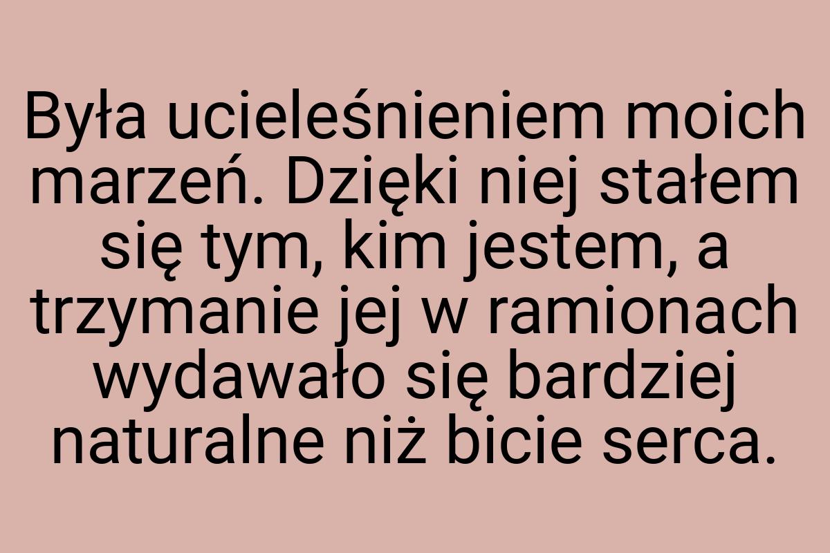 Była ucieleśnieniem moich marzeń. Dzięki niej stałem się