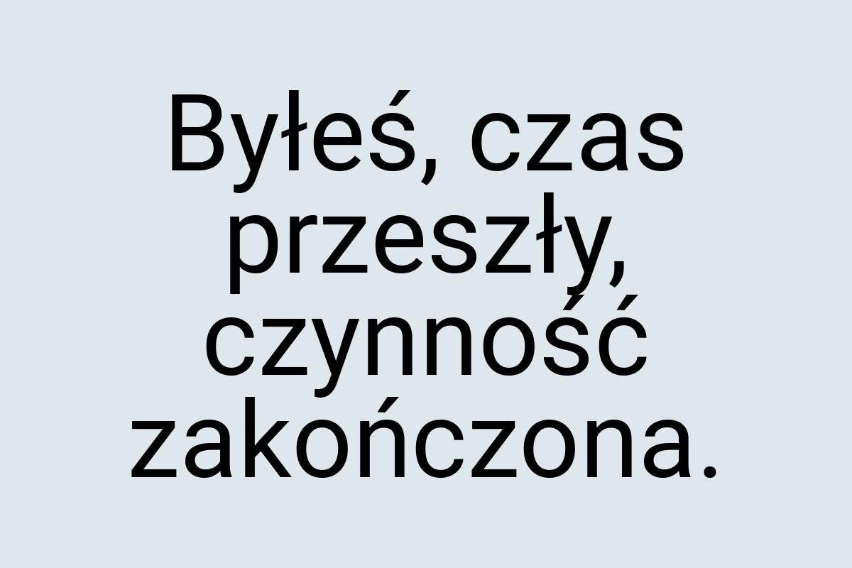 Byłeś, czas przeszły, czynność zakończona