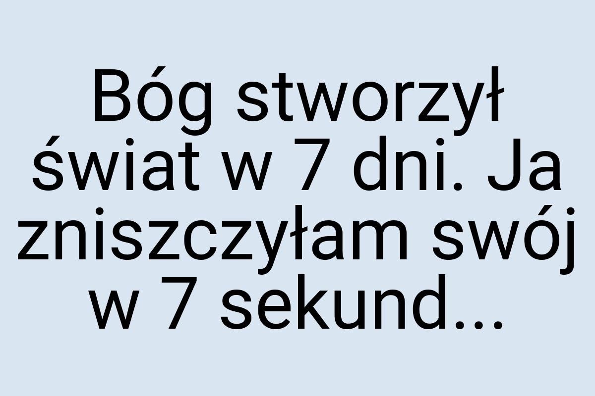 Bóg stworzył świat w 7 dni. Ja zniszczyłam swój w