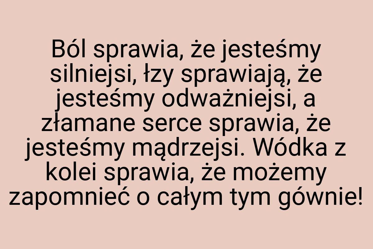 Ból sprawia, że jesteśmy silniejsi, łzy sprawiają, że