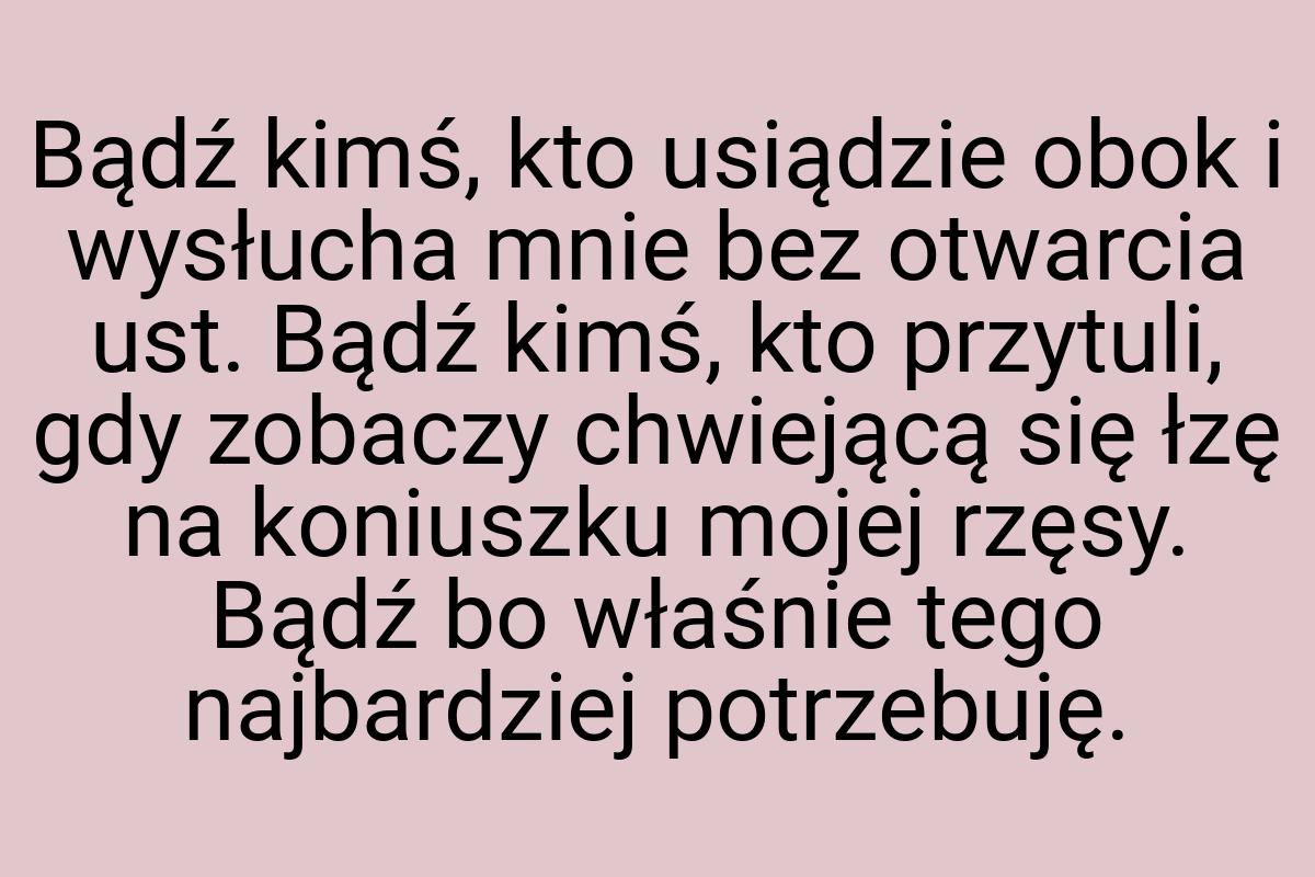 Bądź kimś, kto usiądzie obok i wysłucha mnie bez otwarcia