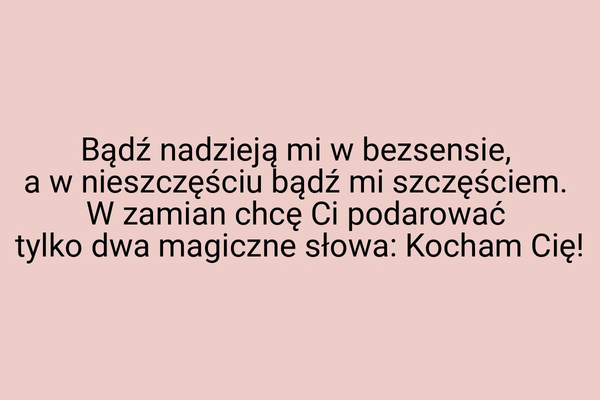 Bądź nadzieją mi w bezsensie, a w nieszczęściu bądź mi