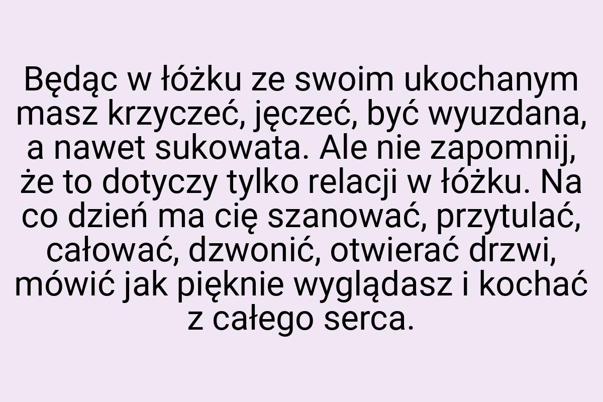 Będąc w łóżku ze swoim ukochanym masz krzyczeć, jęczeć, być